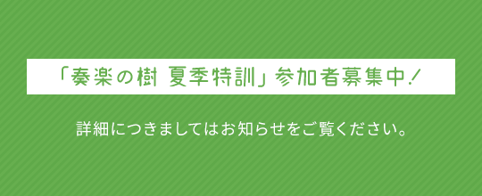 「奏楽の樹 夏季特訓」参加者募集中！詳細につきましてはお知らせをご覧ください。